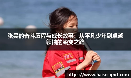 张昊的奋斗历程与成长故事:从平凡少年到卓越领袖的蜕变之路